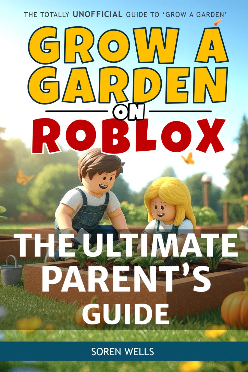Grow a Garden on Roblox - The Ultimate Parent's Guide: UNOFFICIAL Guide to 'Grow a Garden' (Grow a Garden on Roblox - Unofficial Guides)