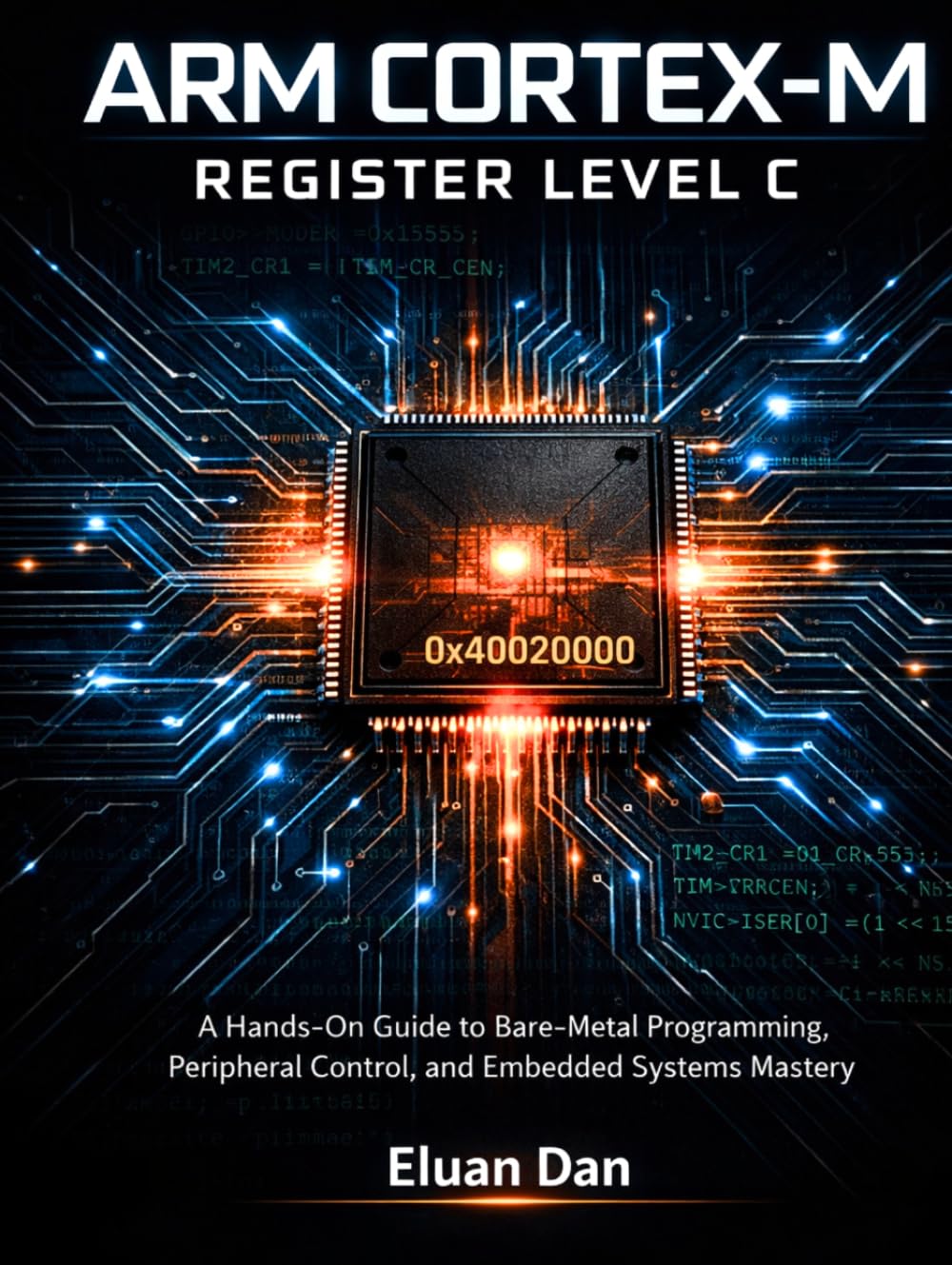 Arm Cortex-M Register Level C: A Hands-On Guide to Bare-Metal Programming, Peripheral Control, and Embedded Systems Mastery