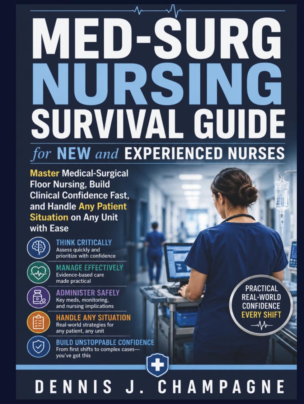 Med-Surg Nursing Survival Guide for New and Experienced Nurses: Master Medical-Surgical Floor Nursing, Build Clinical Confidence Fast, and Handle Any Patient Situation on Any Unit with Ease