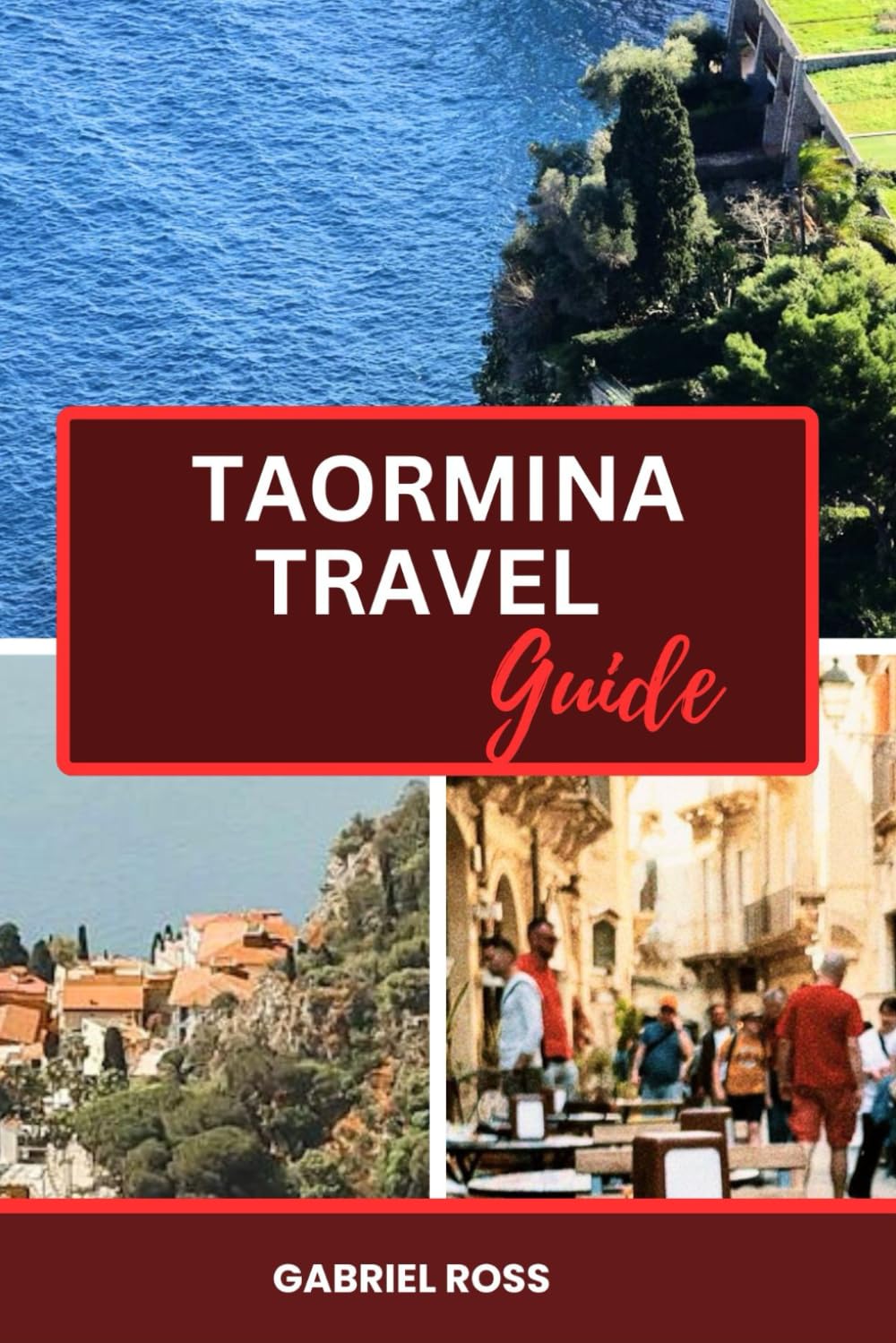 TAORMINA TRAVEL GUIDE: The Ultimate Travel Guide to Taormina: Hidden Gems, Top Attractions, and Local Secrets for an Unforgettable Sicilian Adventure
