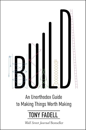 Build: An Unorthodox Guide to Making Things Worth Making