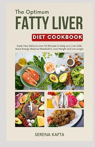 The Optimum Fatty Liver Diet Cookbook Super Easy Delicious Low-Fat Recipes to Keep your Liver Safe, Boost Energy, Balance Metabolism, Lose Weight