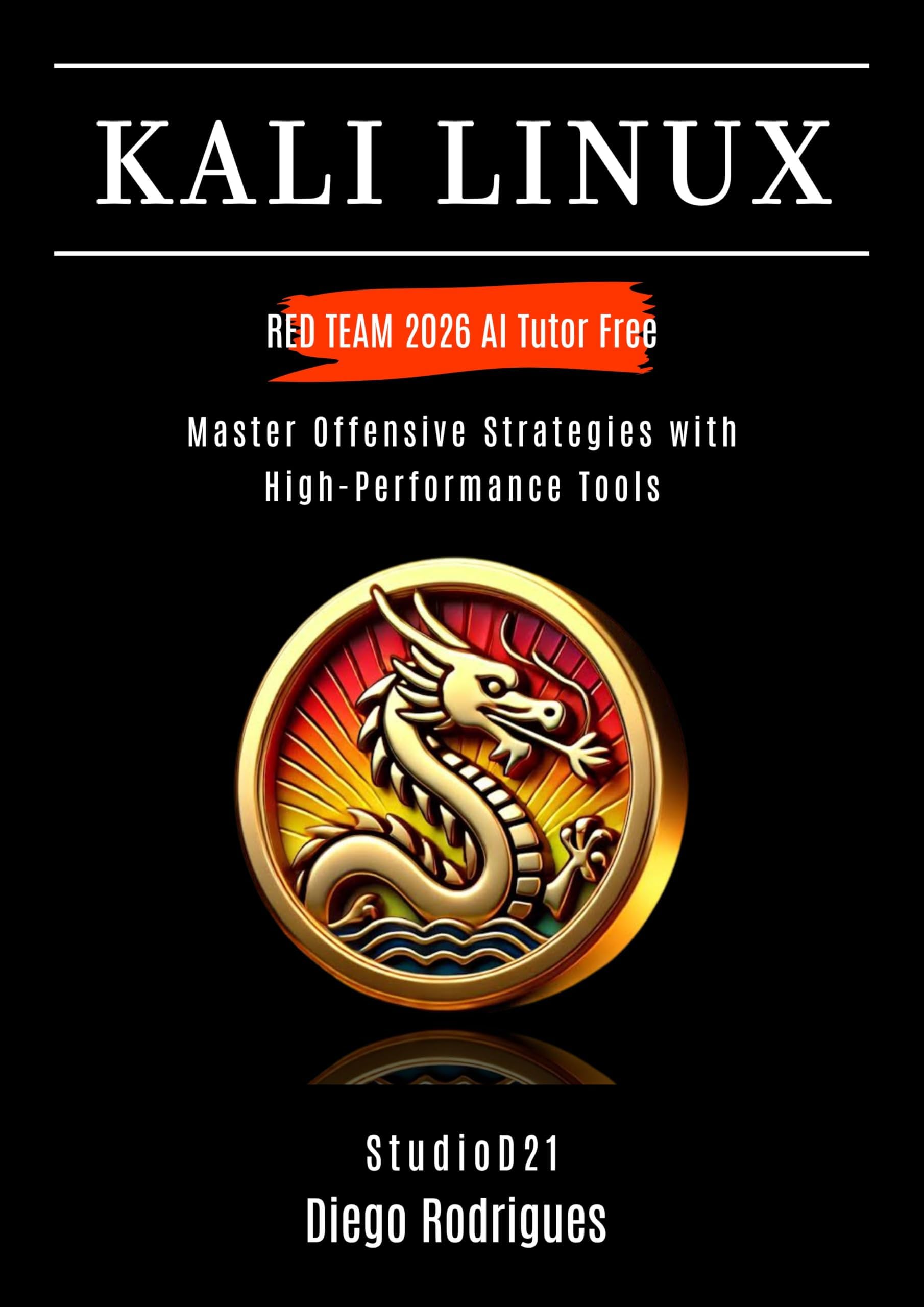 KALI LINUX RED TEAM 2026 AI Tutor Free: Master Offensive Strategies with High-Performance Tools (KALI LINUX & Frameworks USA Book 1)