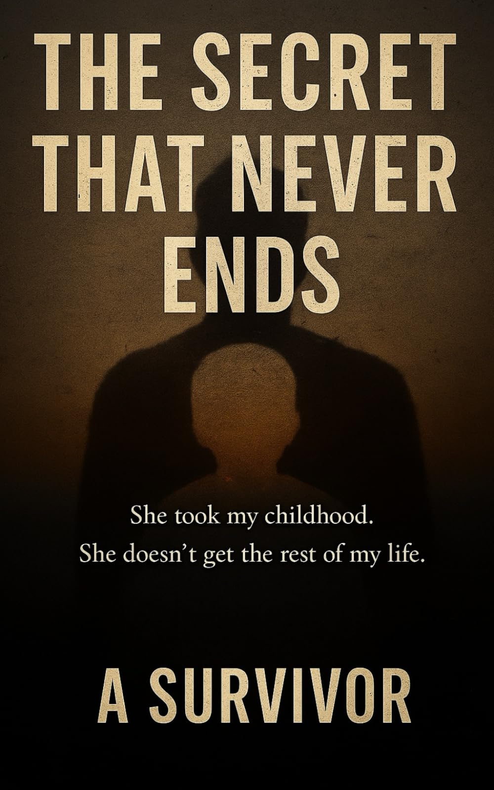 The Secret that Never Ends: She took my childhood. She doesn't get to take the rest of my life.