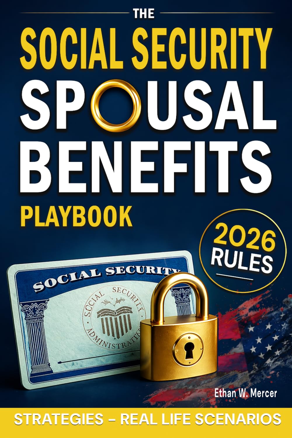 The Social Security Spousal Benefits Playbook: Understanding Spousal, Survivor & Ex-Spouse Benefits | Avoid Costly Mistakes, Time Your Claims Right, Maximize Lifetime Income, and Protect Your Spouse