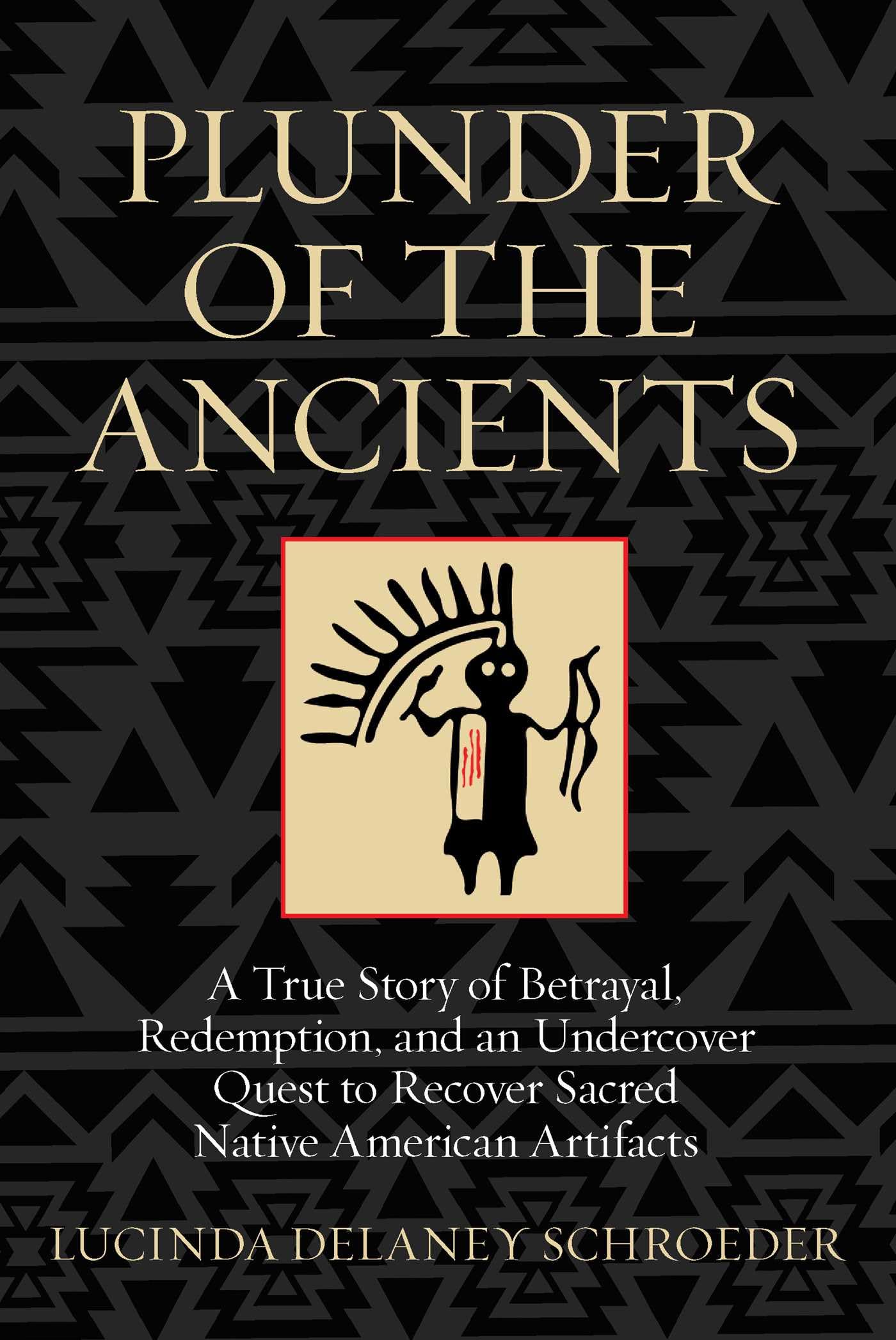 Buy Plunder of the Ancients: A True Story of Betrayal, Redemption and an Undercover Quest to Recover Sacred Native American Artifacts — BookShops.in