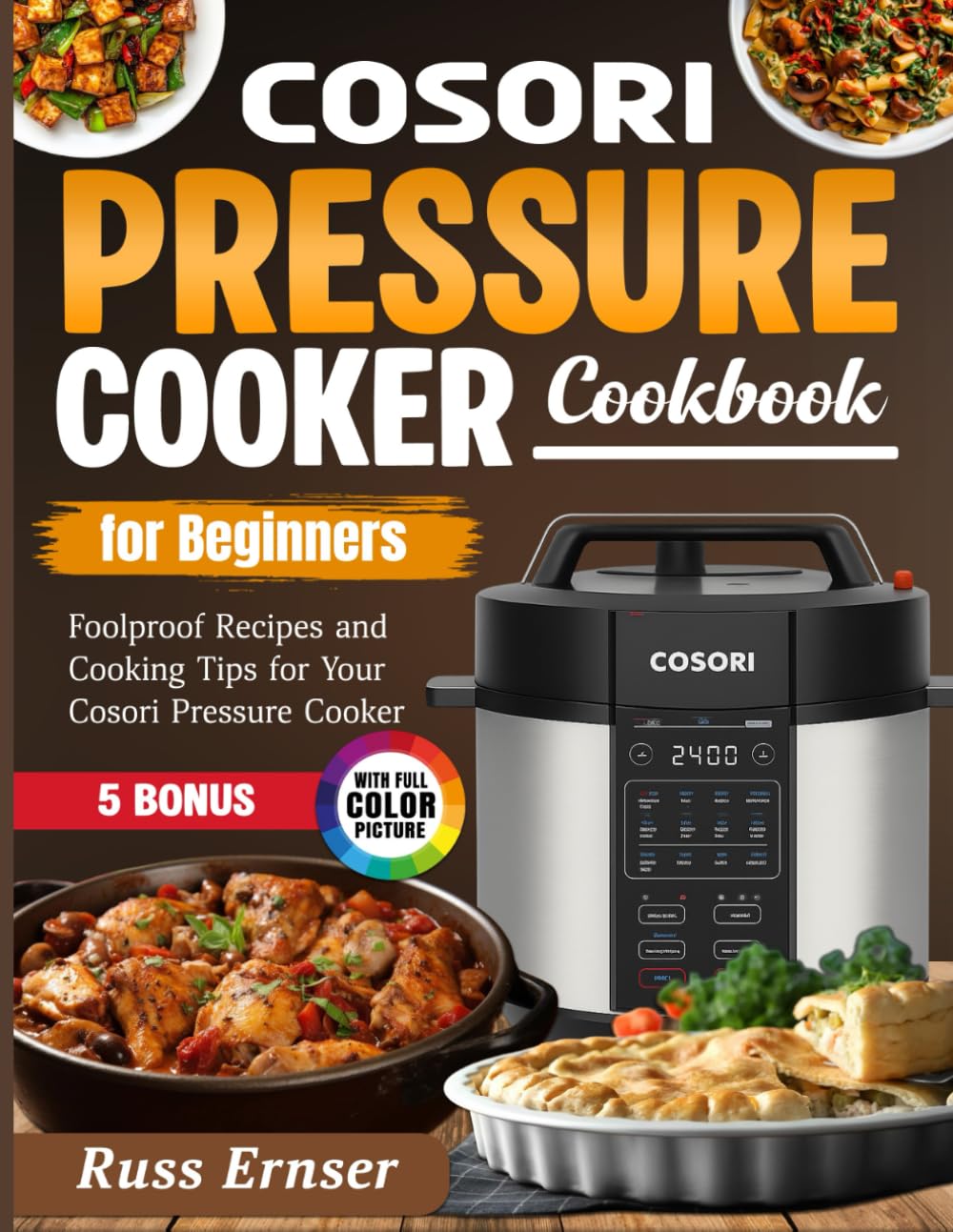 Cosori Pressure Cooker Cookbook for Beginners: Foolproof Recipes and Cooking Tips for Your Cosori Pressure Cooker