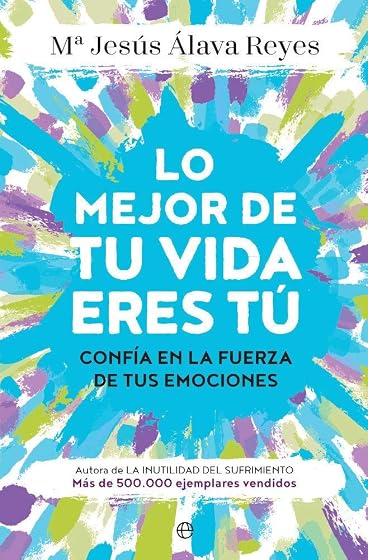 Lo mejor de tu vida eres tú: Confía en la fuerza de tus emociones