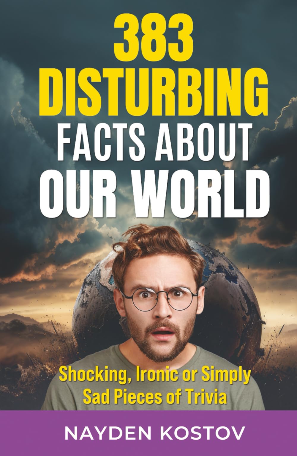 383 Disturbing Facts about Our World: Shocking, Ironic or Simply Sad Pieces of Trivia (Trivia and Quizzes)