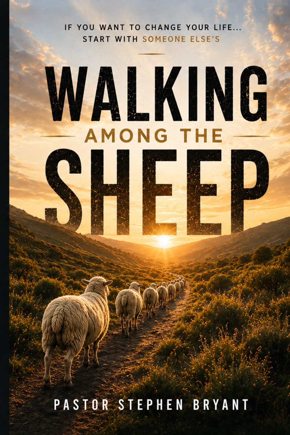 WALKING AMONG THE SHEEP: If You Want to Change Your Life… Start with Someone Else's