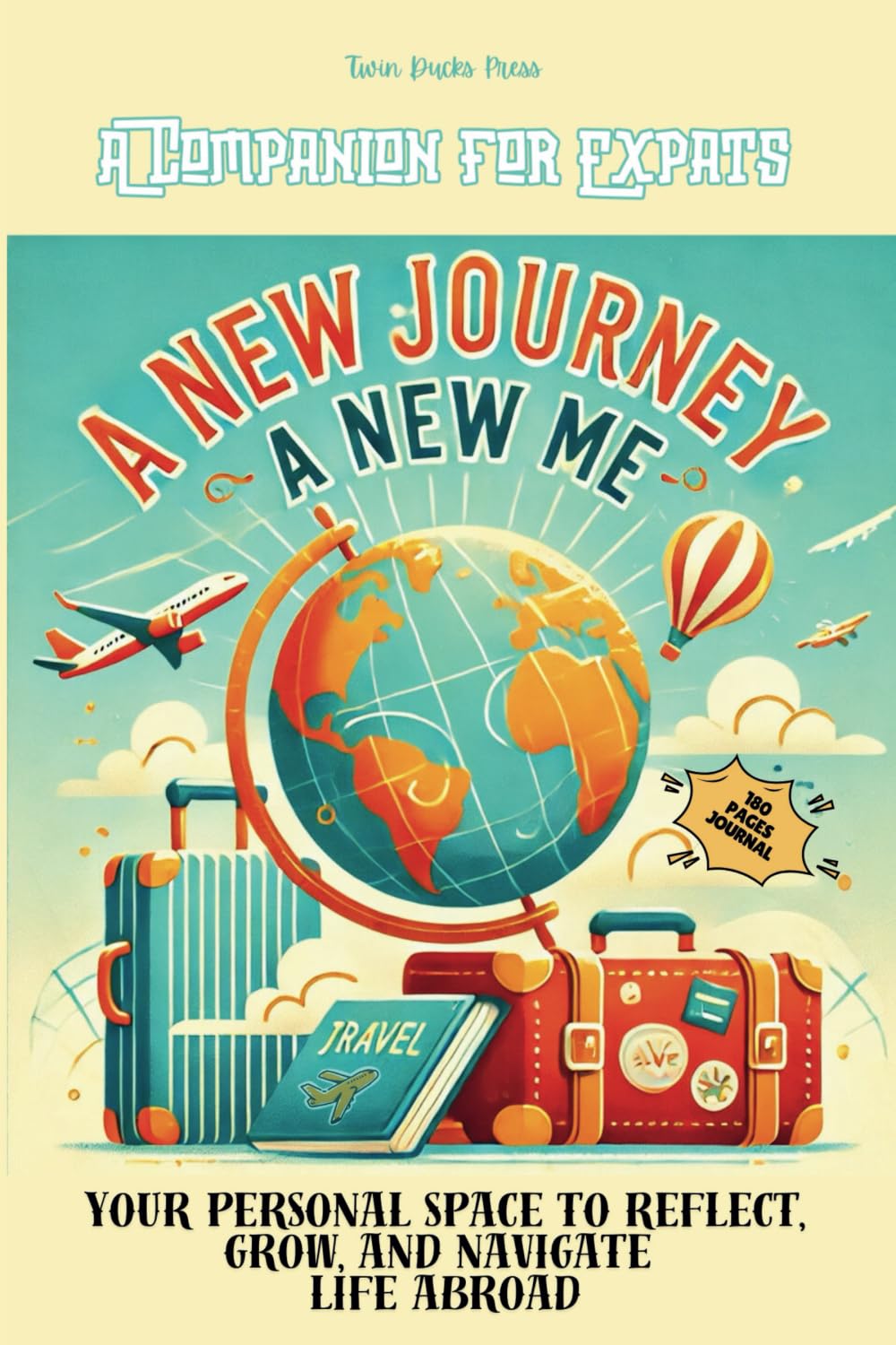 A NEW JOURNEY, A NEW ME: A Reflective Journal for Expats: A Companion Guide with Prompts, Check-Ins, and Creative Spaces for Navigating YOUR Life Abroad