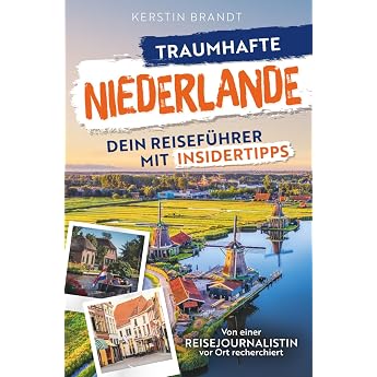 Traumhafte Niederlande Dein Reisef hrer mit Insidertipps   Erlebe die Vielfalt der Region mit endlosen Str nden vertr umte Grachten und charmanten St dten auch abseits des Trubels