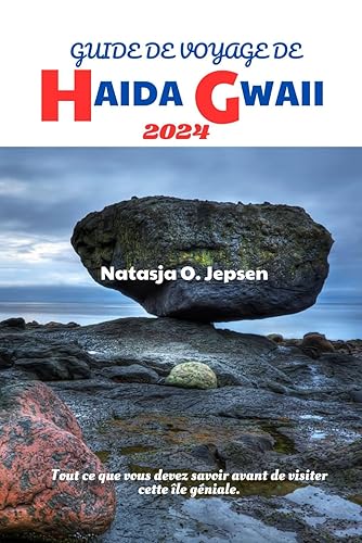 GUIDE DE VOYAGE DE HAIDA GWAII 2024.: Tout ce que vous devez savoir avant de visiter cette île géniale. (French Edition)