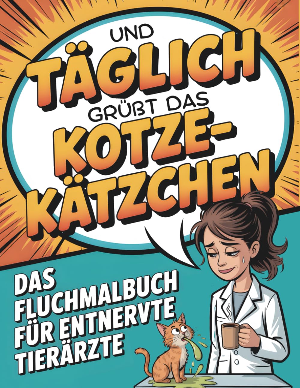 Und täglich grüßt das Kotze-Kätzchen: Das Fluchmalbuch für entnervte Tierärzte