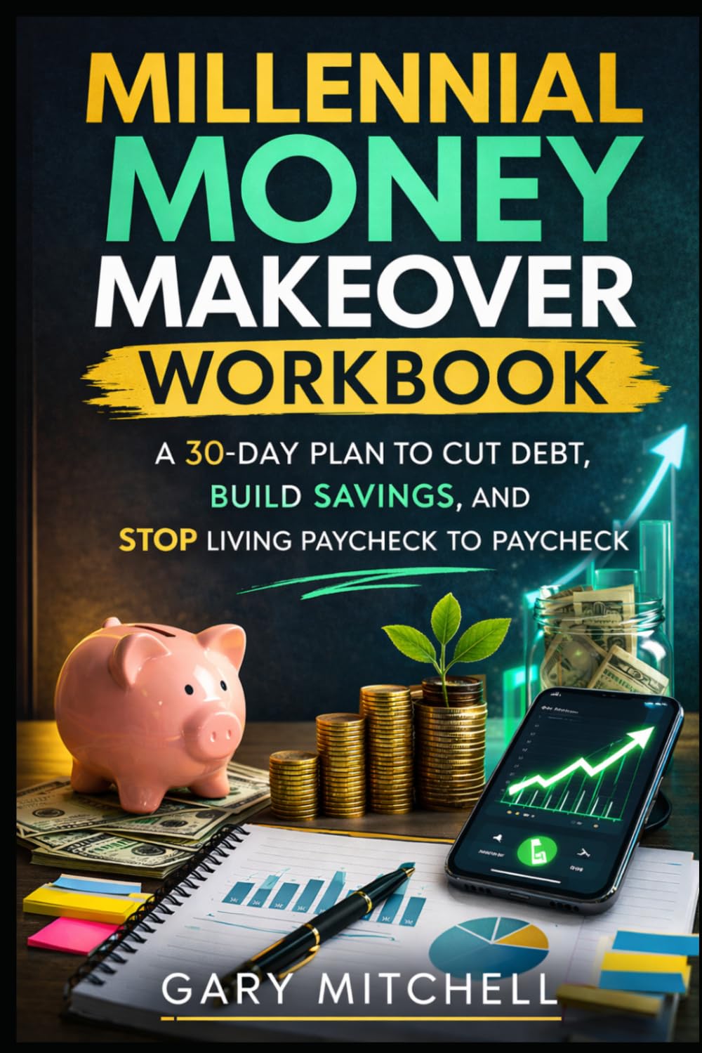 Millennial Money Makeover Workbook: A 30-Day Plan to Cut Debt, Build Savings, and Stop Living Paycheck to Paycheck