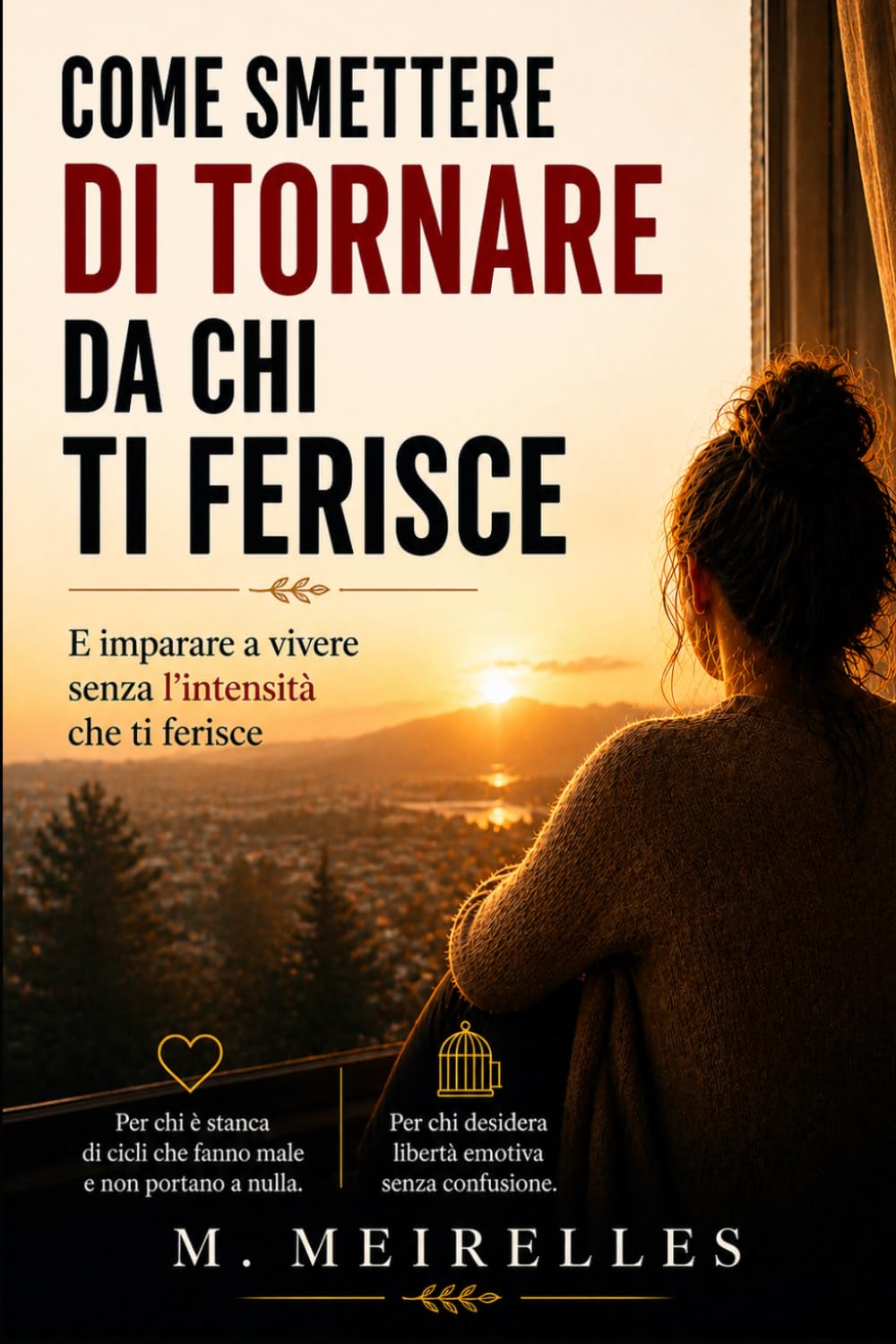 COME SMETTERE DI TORNARE DA CHI TI FERISCE: E imparare a vivere senza l’intensità che ti ferisce