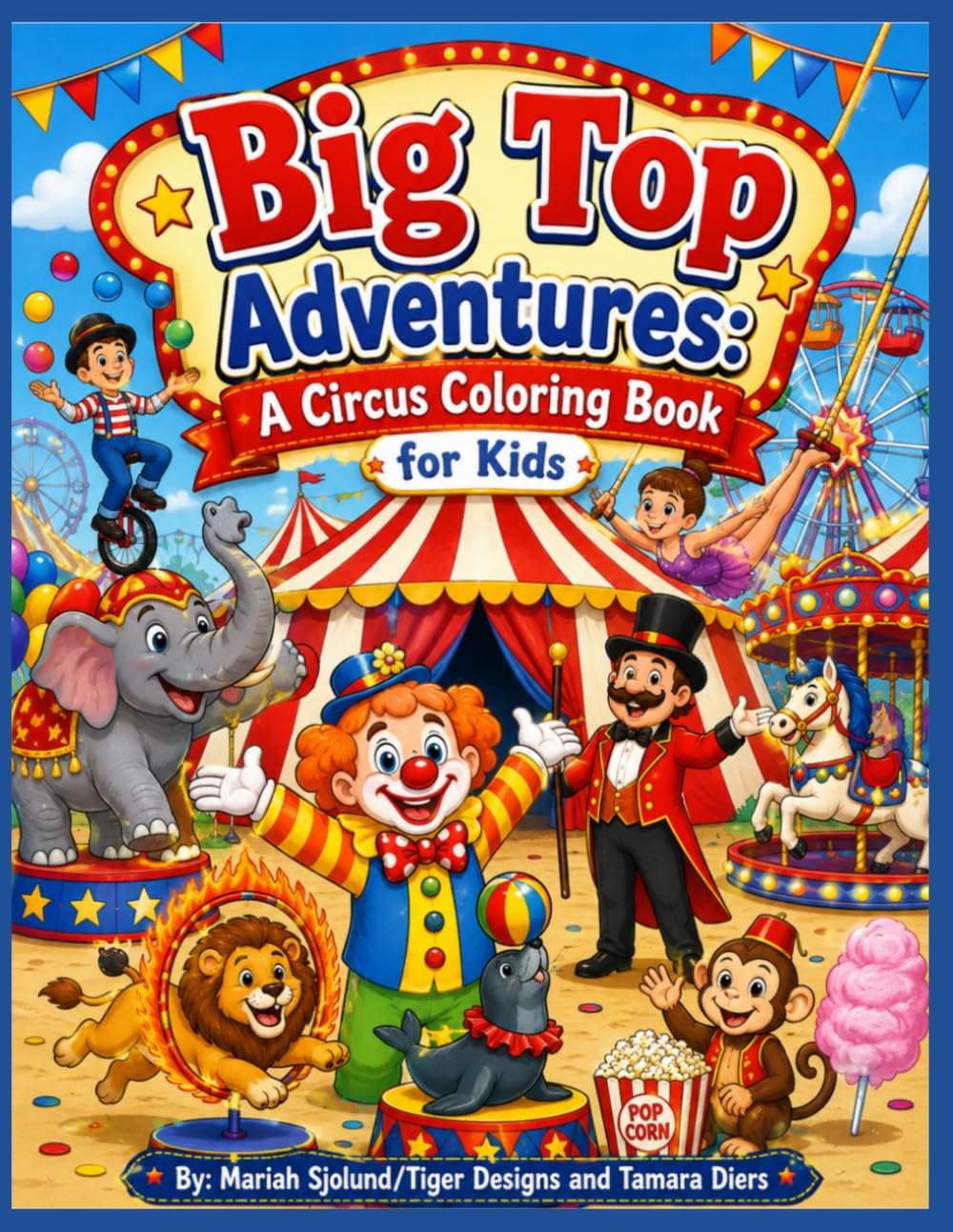 Big Top Adventures: A Circus Coloring Book for Kids: Fun and Easy Circus Coloring Pages Featuring Clowns, Circus Animals, Carnival Rides, Acrobatics, and Big Top Fun for Boys and Girls