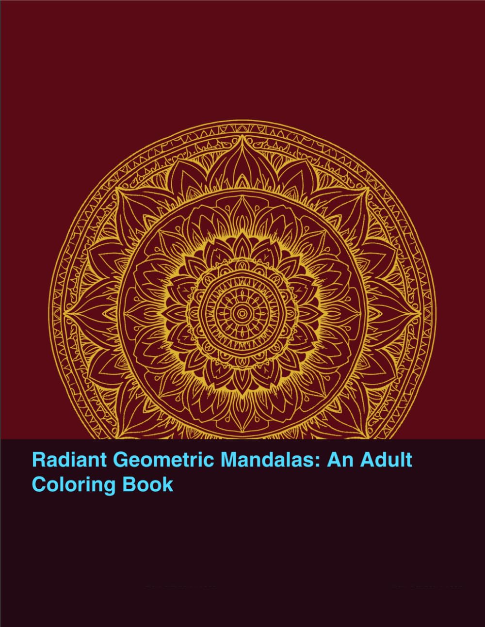 Radiant Geometric Mandalas: An Adult Coloring Book: 40 Intricate Designs for Stress Relief, Relaxation, and Mindfulness