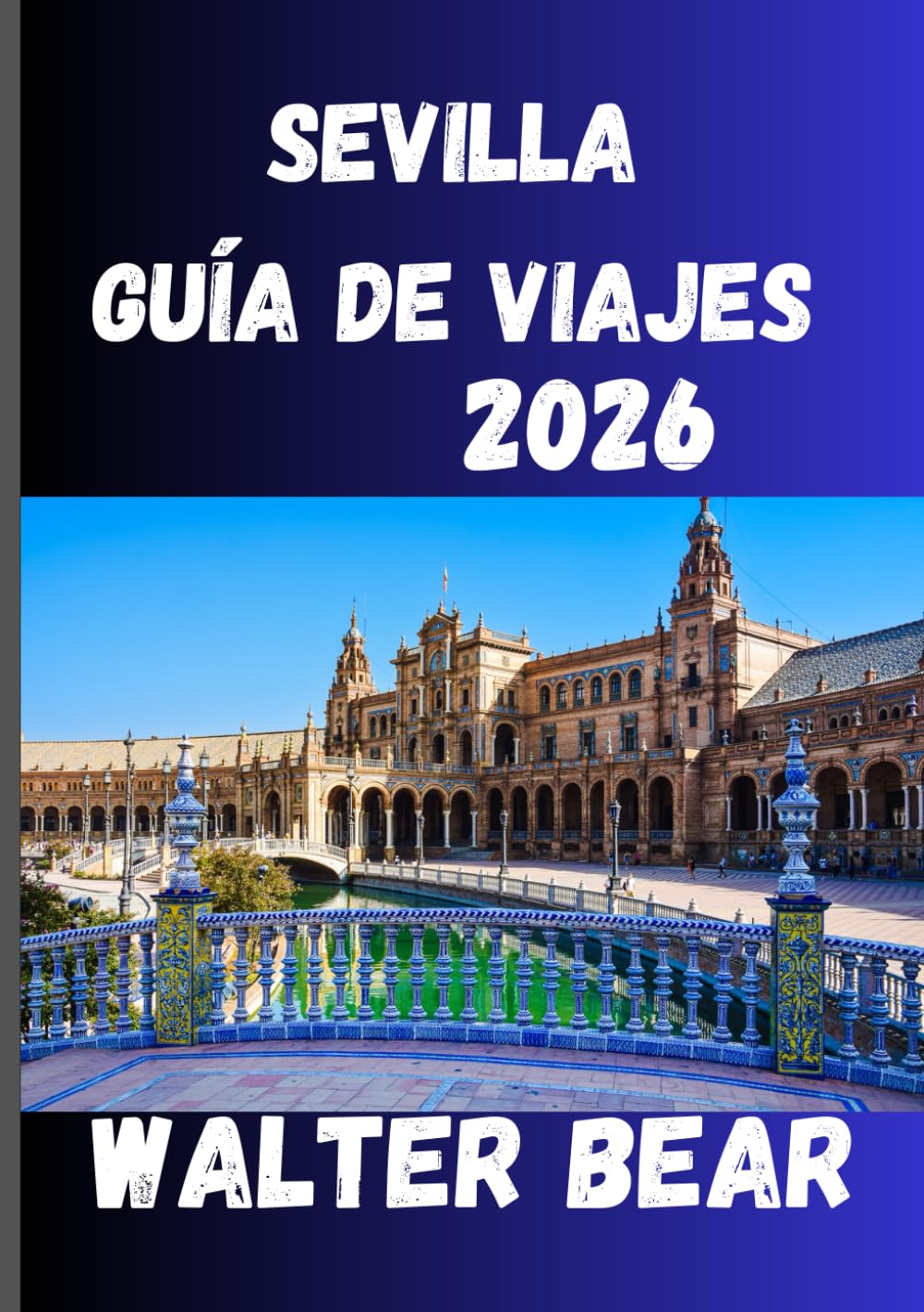 SEVILLA Guía de viajes 2026: Tu guía completa de la historia, las fiestas y los tesoros ocultos de Sevilla