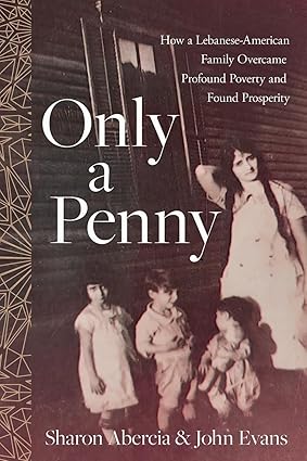 Only a Penny: How a Lebanese-American Family Overcame Profound Poverty and Found Prosperity