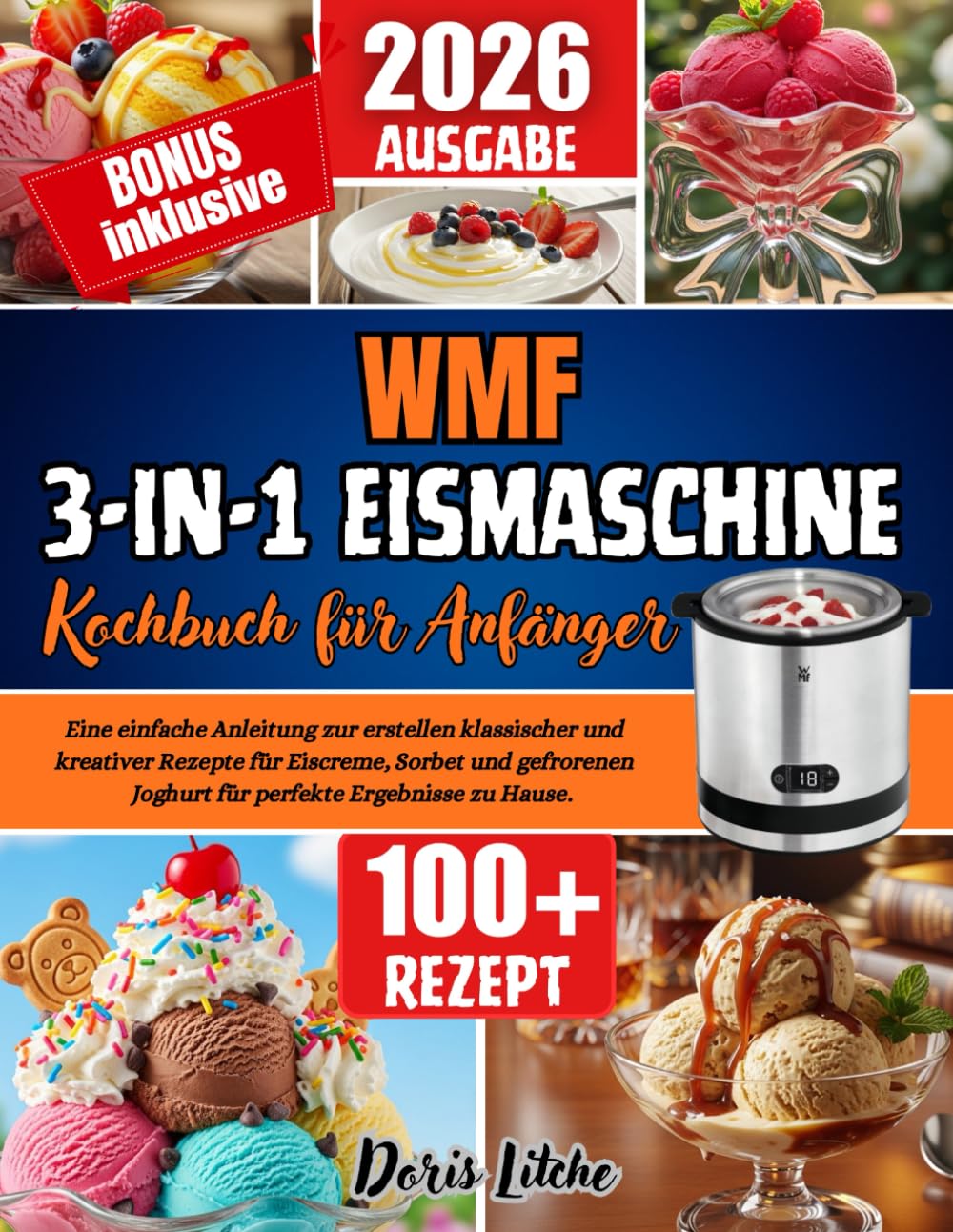 WMF 3-in-1 Eismaschine Kochbuch für Anfänger: Eine einfache Anleitung zur erstellen klassischer und kreativer Rezepte für Eiscreme, Sorbet und gefrorenen Joghurt für perfekte Ergebnisse zu Hause.