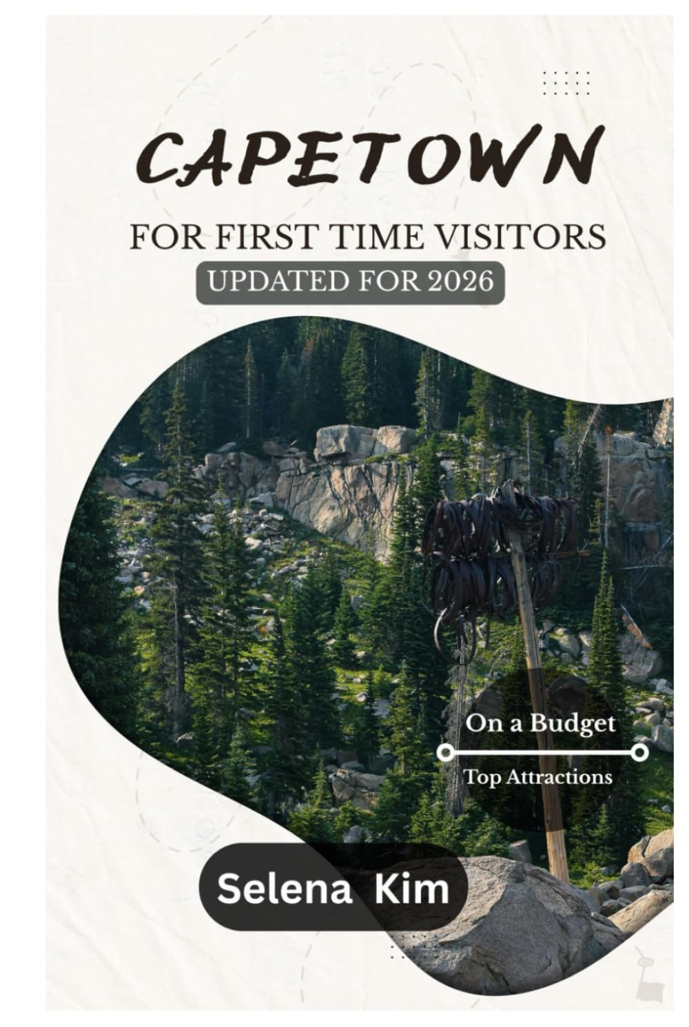 CAPE TOWN TRAVEL GUIDE A FIRST-TIME VISITOR’S TRAVEL GUIDE UPDATED FOR 2026: Affordable Adventures, Budget Travel Tips, Cheap Hotels, Local Food, First-Time Visitor Advices, Safety Tips & More