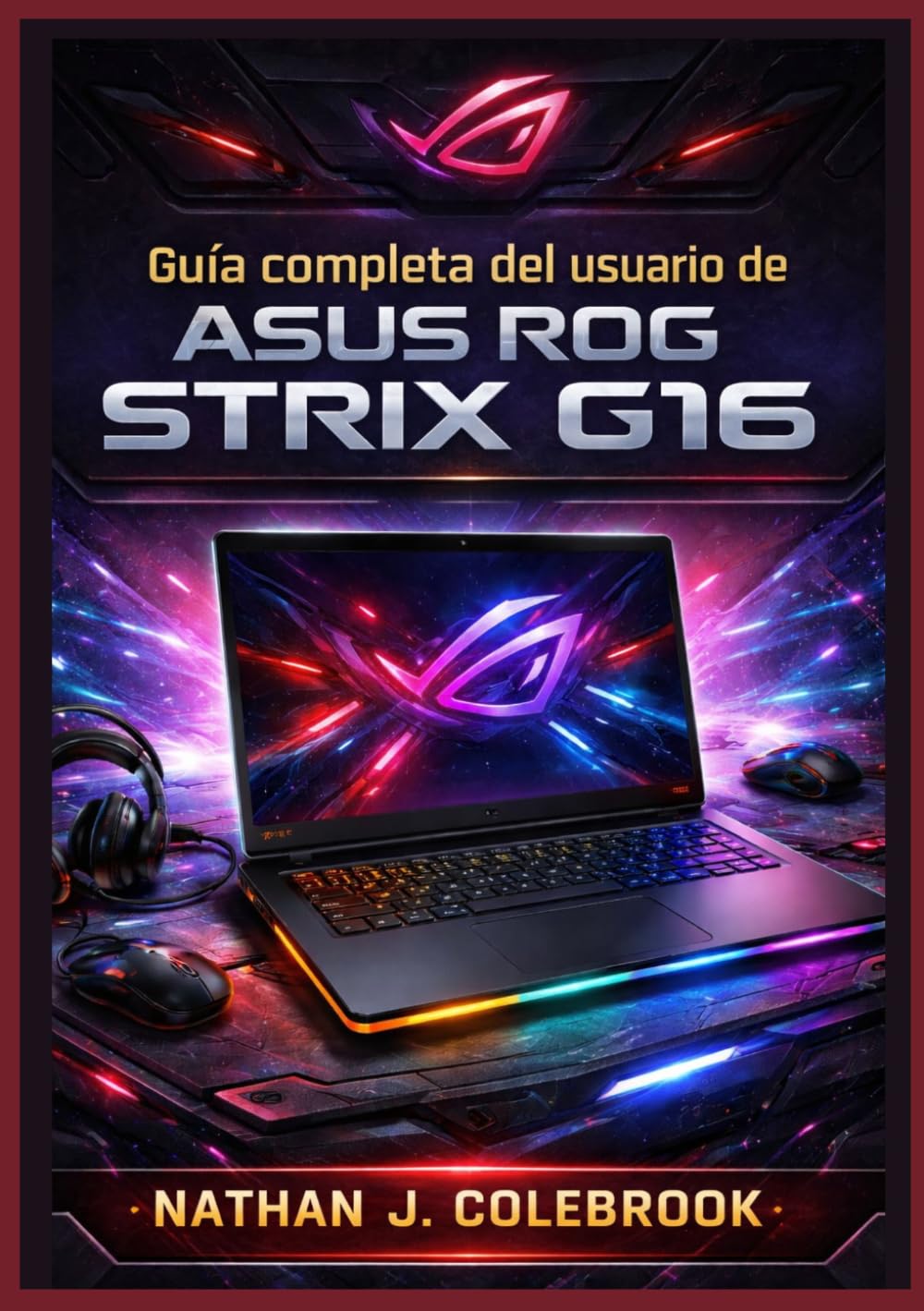Guía completa del usuario de ASUS ROG Strix G16: Configuración, optimización, rendimiento en juegos, consejos sobre Armoury Crate, solución de ... inteligentes de Nathan J. Colebrook)