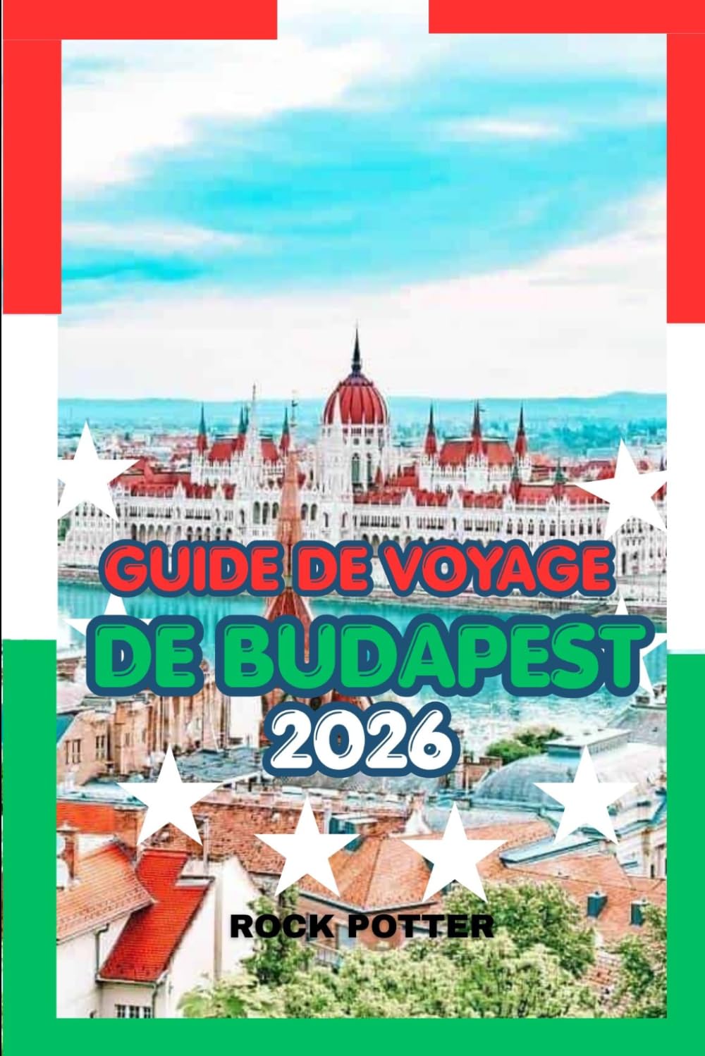 GUIDE DE VOYAGE DE BUDAPEST 2026: Guide pratique pour découvrir l'histoire, les thermes, les saveurs locales et les bons plans pour voyager dans la capitale culturelle de la Hongrie