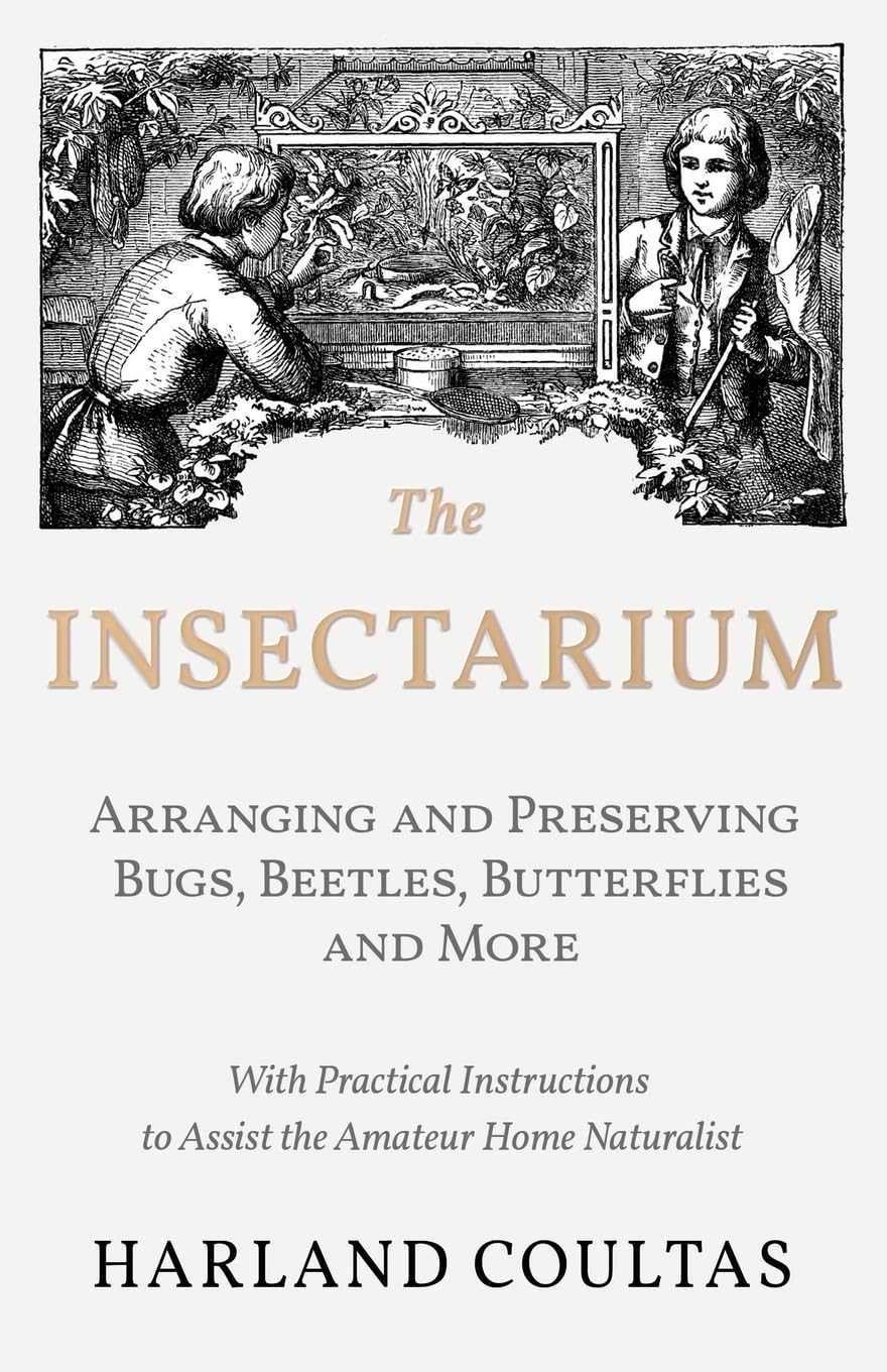 Harland Coultas - The Insectarium - Collecting Arranging Preserving Bugs
