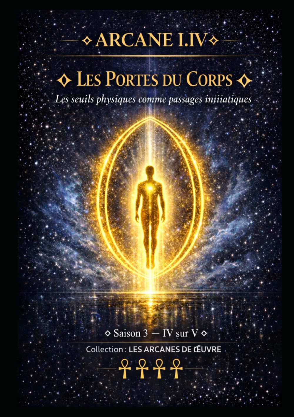 ARCANE I.IV — LES PORTES DU CORPS: Les seuils physiques comme passages initiatiques — Saison 3 — Tome IV sur V (Série 1 — LES ARCANES DE L’ŒUVRE)