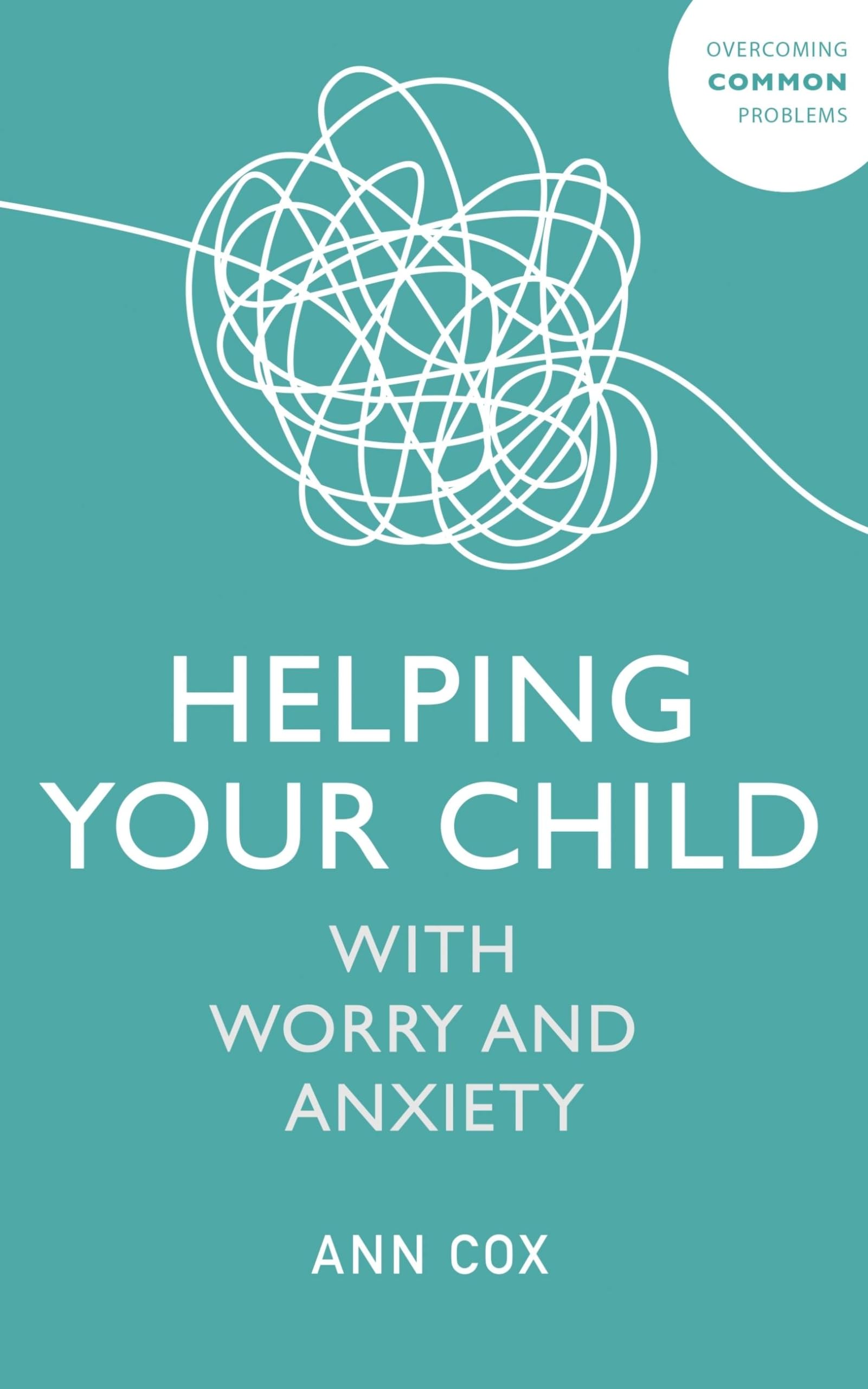 Helping Your Child with Worry and Anxiety (Overcoming Common Problems)
