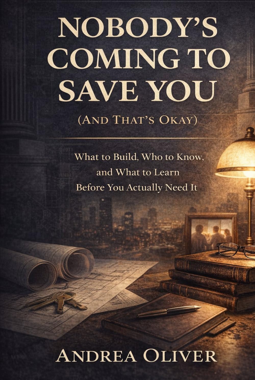 NOBODY'S COMING TO SAVE YOU (AND THAT'S OKAY): What to Build, Who to Know, and What to Learn Before You Actually Need It (The Reckoning Series)