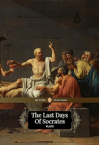 The Last Days of Socrates (ART STORIA Literary Classics Annotated Edition) Euthyphro The Apology Crito Phaedo