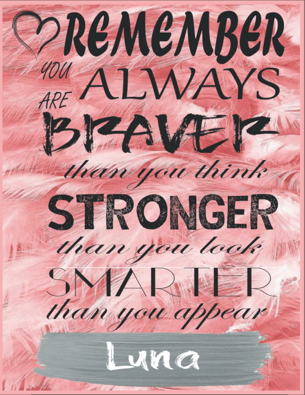 Remember you are ALWAYS BRAVER than you think STRONGER than you look SMARTER than you appear Luna: Perfect Gift for Girls Motivational for Women of ... every day - 11" x 8.5" matte finish cover