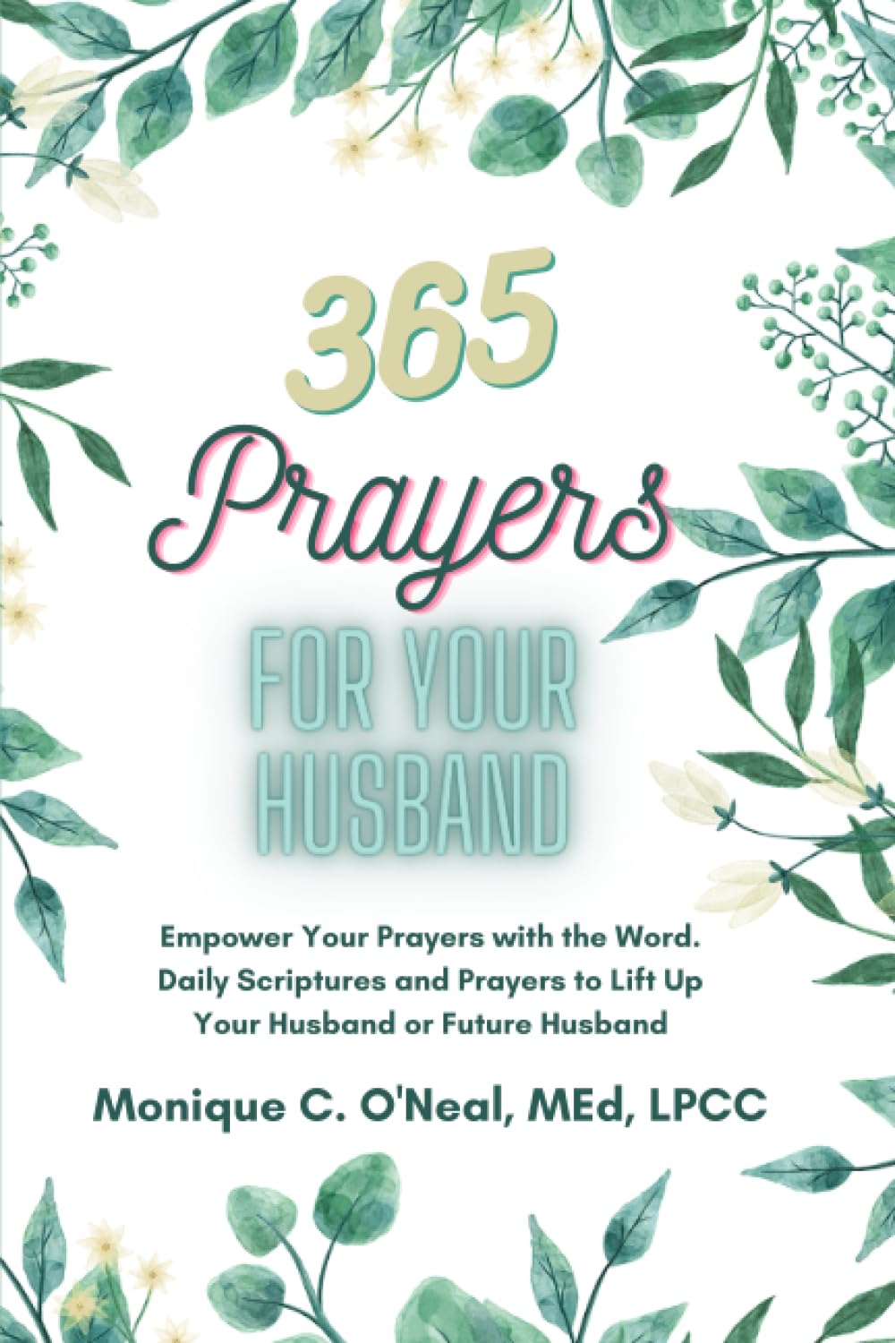 365 Prayers For Your Husband: Empower Your Prayers with the Word. Daily Scriptures and Prayers to Lift Up Your Husband or Future Husband