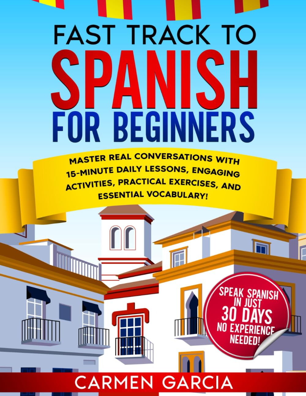 Fast Track to Spanish for Beginners:: Master Real Conversations with 15-Minute Daily Lessons, Engaging Activities, Practical Exercises, and Essential Vocabulary!