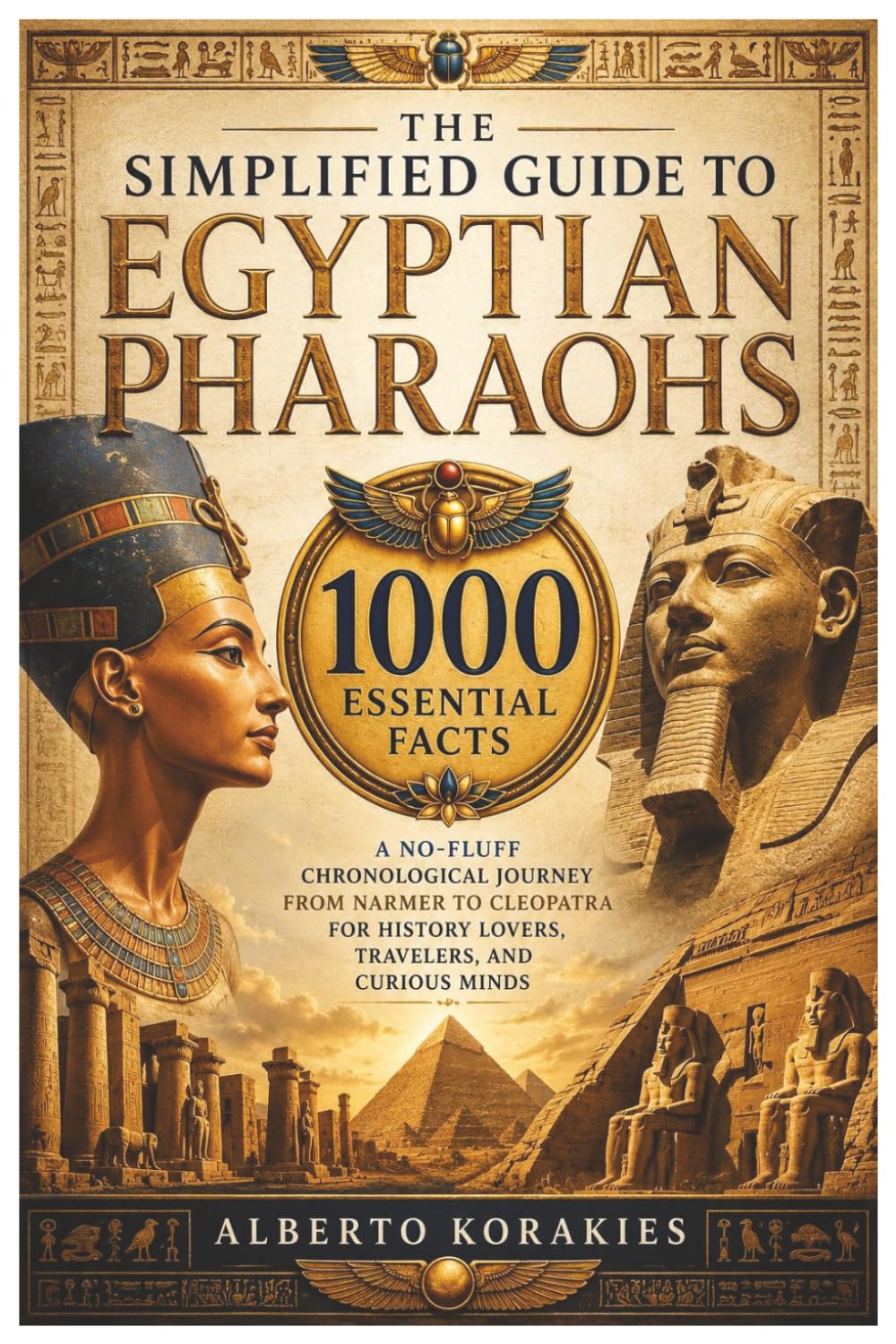 The Simplified Guide to Egyptian Pharaohs: 1000 Essential Facts A No-Fluff Chronological Journey From Narmer to Cleopatra for History Lovers Travelers and Curious Minds