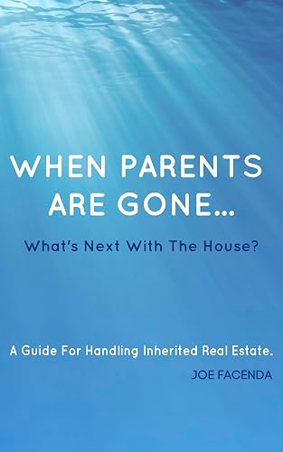 When Parents Are Gone... What's Next with the House: A Guide For Handling Inherited Real Estate