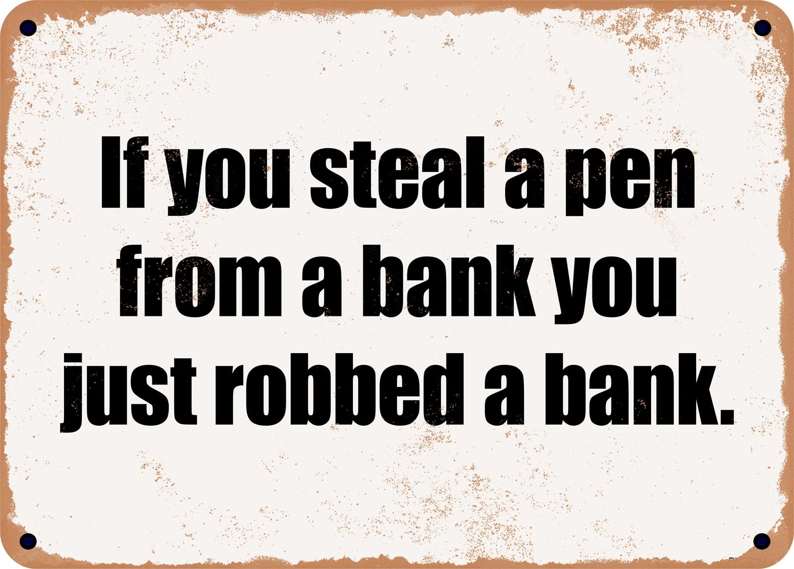 Miaomansenstore Metal Sign - If You Steal A Pen From A Bank You Just Robbed A Bank Home Decor