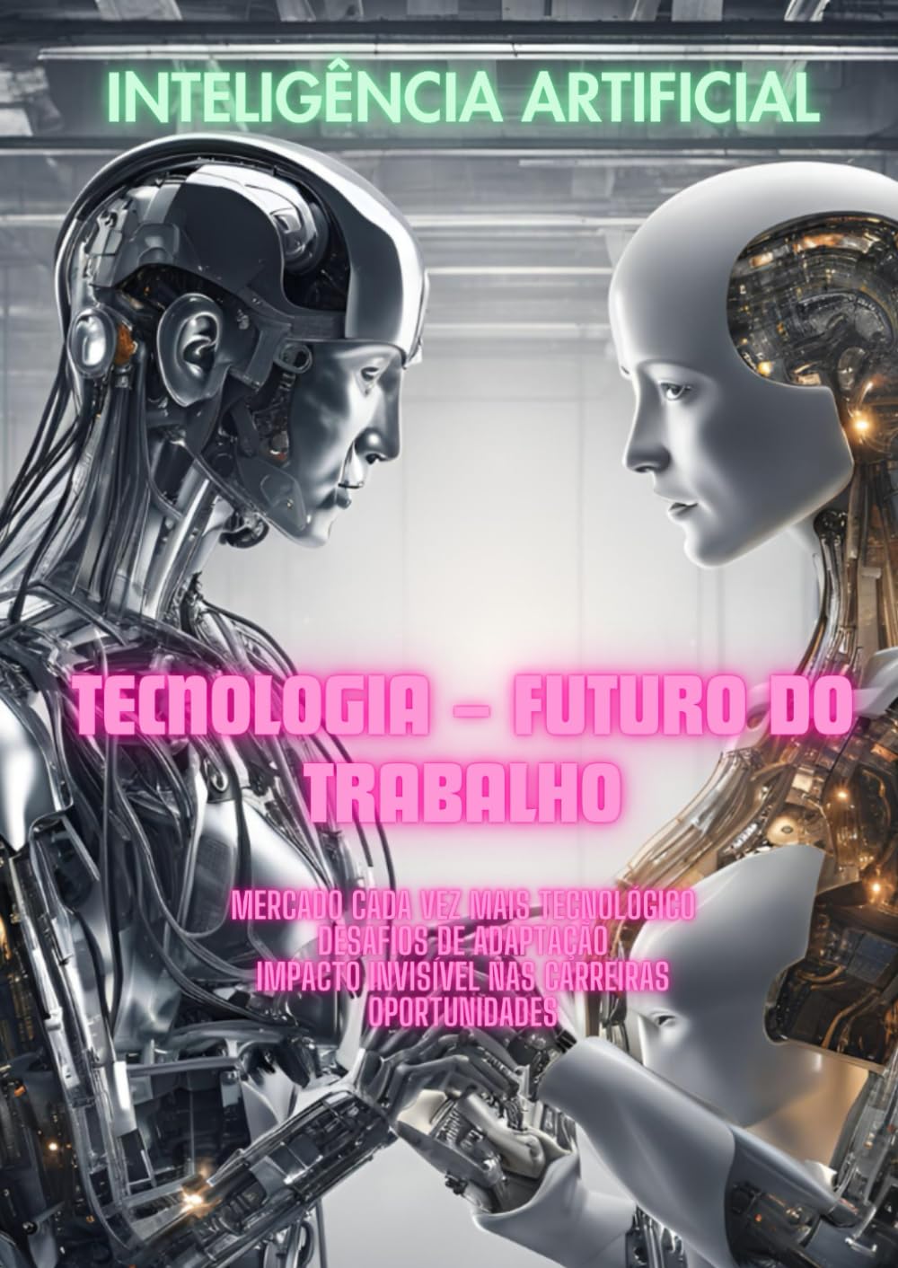 Inteligência Artificial – Tecnologia – Futuro do Trabalho: Como a Inteligência Artificial está transformando o futuro do trabalho: O impacto invisível ... em um mercado cada vez mais tecnológico.
