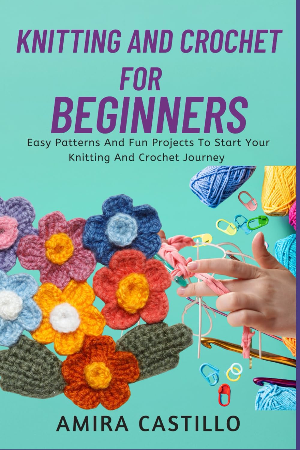 KNITTING AND CROCHET FOR BEGINNERS: Easy Patterns And Fun Projects To Start Your Knitting And Crochet Journey