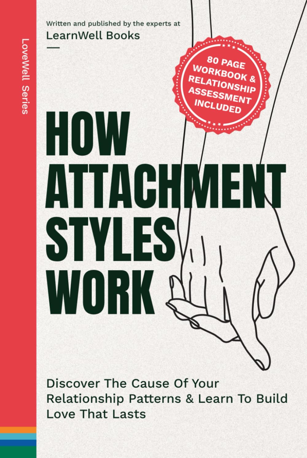 How Attachment Styles Work: Discover The Cause Of Your Relationship Patterns & Learn To Build Love That Lasts (Attachment Theory Guides)