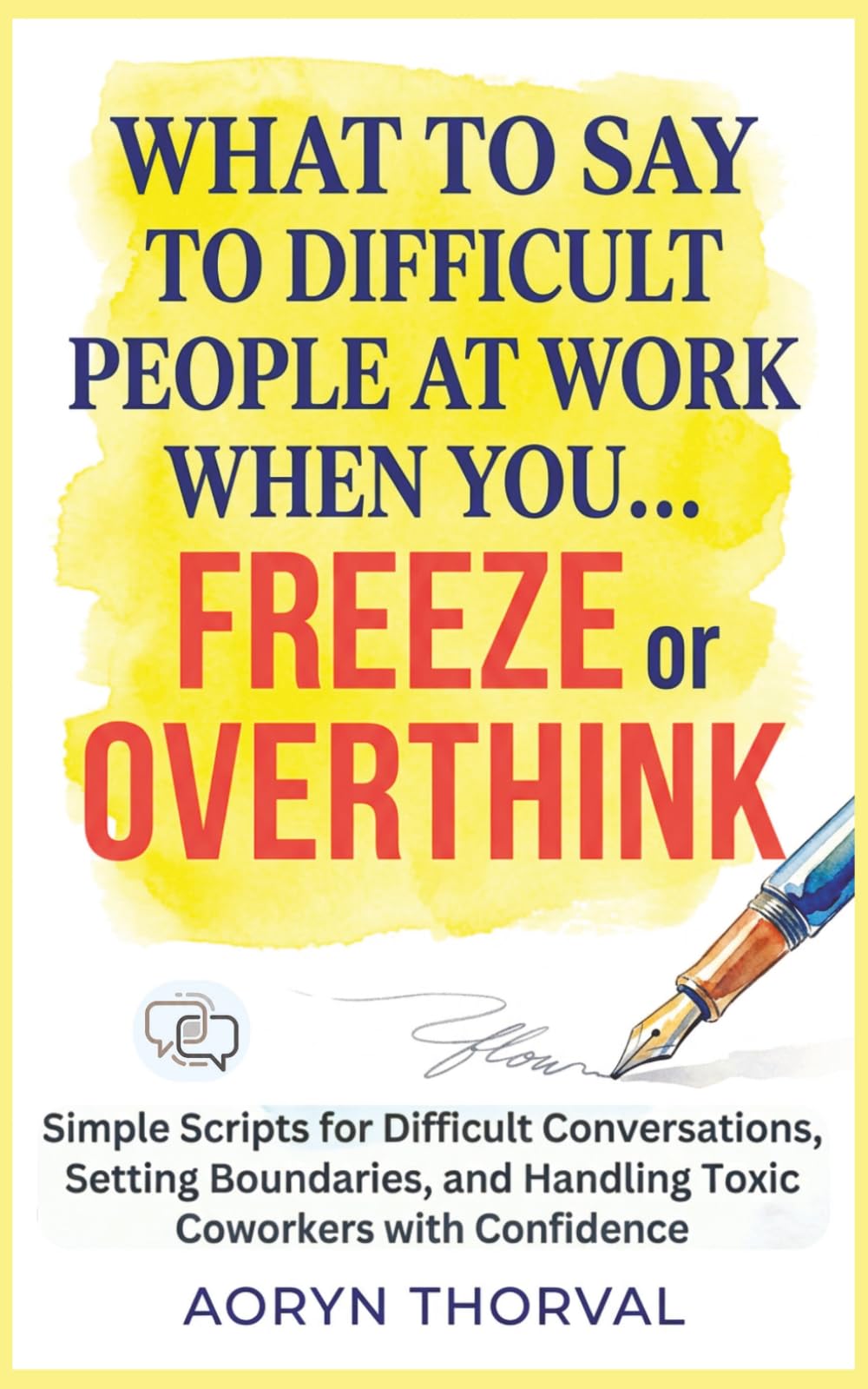 What to Say to Difficult People at Work When You Freeze or Overthink: Simple Scripts for Difficult Conversations, Setting Boundaries, and Handling ... Confidence (Life Lessons with Aoryn Thorval)