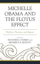 Michelle Obama and the FLOTUS Effect: Platform, Presence, and Agency (Race, Representation, and American Political Institutions)