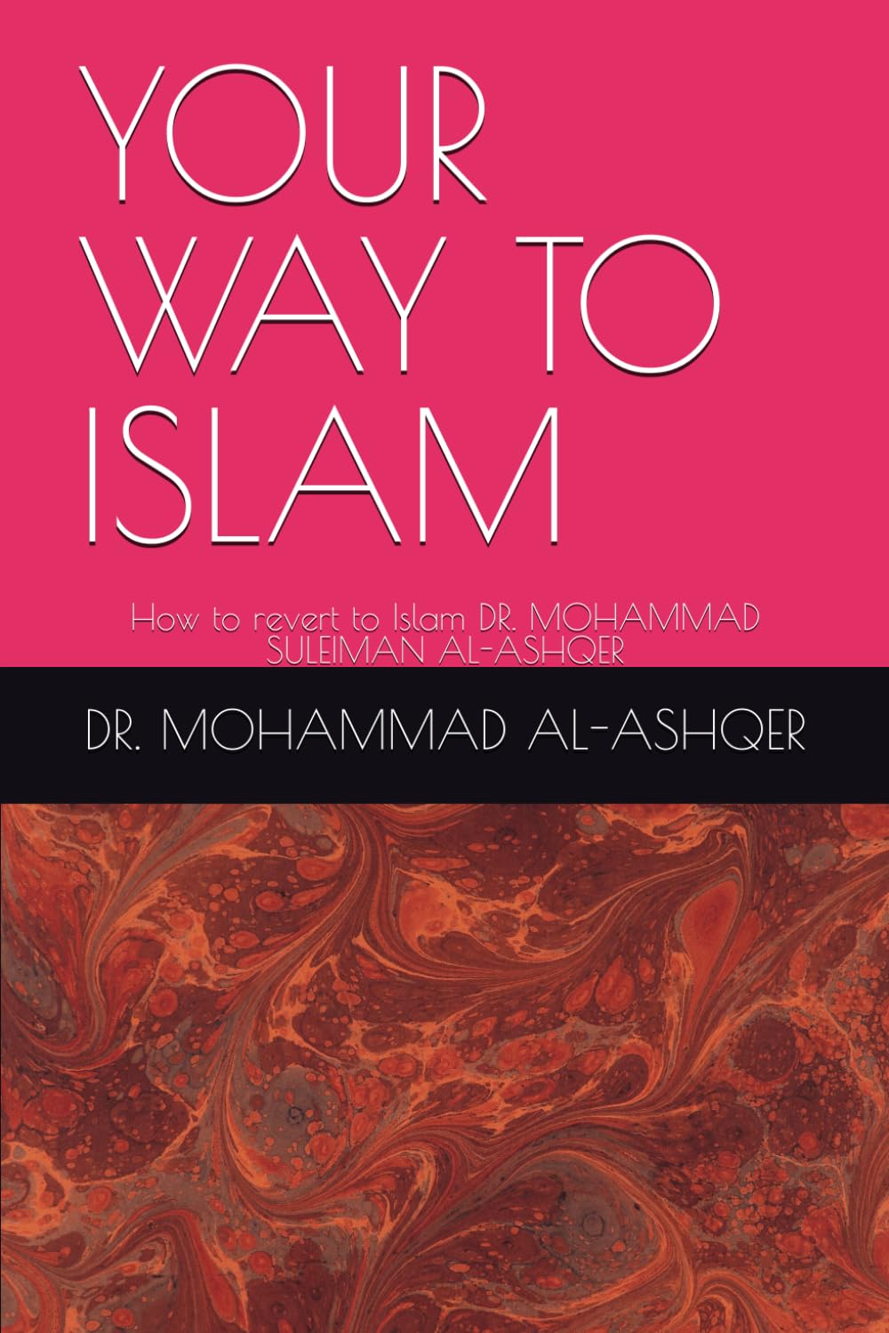YOUR WAY TO ISLAM: How to revert to Islam DR. MOHAMMAD SULEIMAN AL-ASHQER