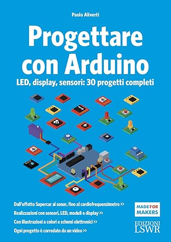 Progettare con Arduino LED, display, sensori: 30 progetti completi