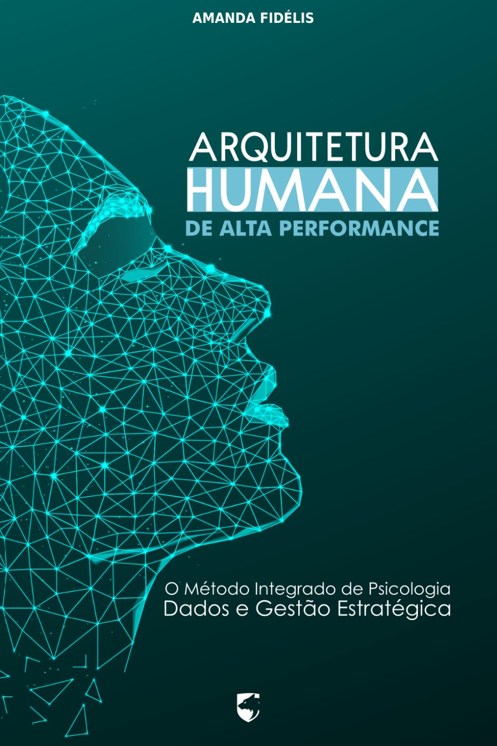 Arquitetura Humana de Alta Performance: O Método Integrado de Psicologia, Dados e Gestão Estratégica