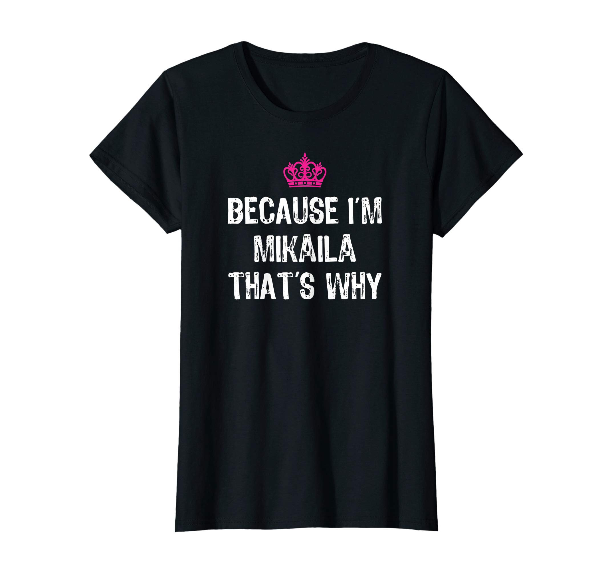 Because I'm Mikaila That's Why -Funny Women's Gift T-Shirt