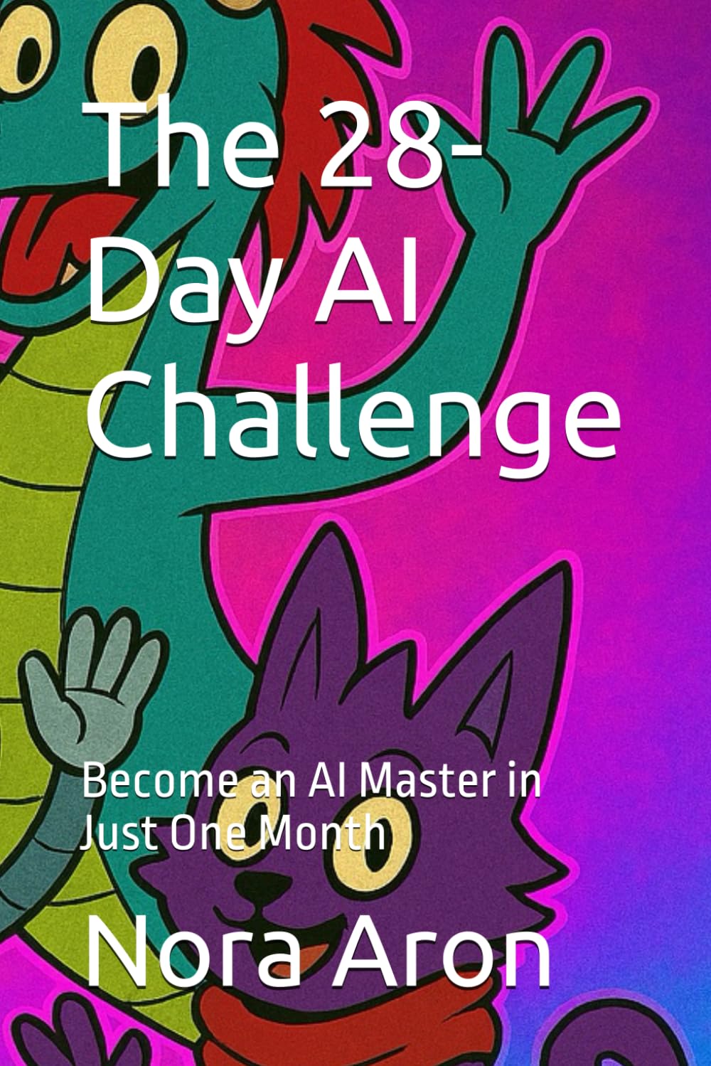 The 28-Day AI Challenge: Become an AI Master in Just One Month (AI Adventure Group)