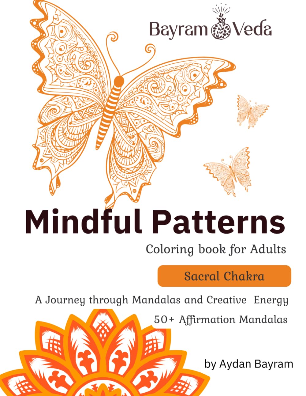 Mindful Patterns: Sacral Chakra Coloring Book for Adults — A Creative Journey through Mandalas, Emotions, and Sensual Energy: 50+ Affirmation Mandalas ... and Self-Expression (Mindful Chakras)